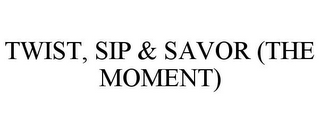 TWIST, SIP & SAVOR (THE MOMENT)