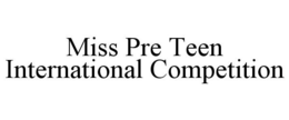 MISS PRE TEEN INTERNATIONAL COMPETITION