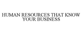 HUMAN RESOURCES THAT KNOW YOUR BUSINESS