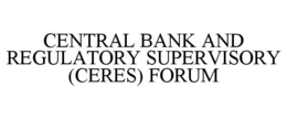 CENTRAL BANK AND REGULATORY SUPERVISORY(CERES) FORUM