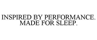 INSPIRED BY PERFORMANCE. MADE FOR SLEEP.