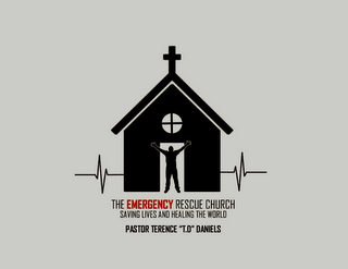 THE EMERGENCY RESCUE CHURCH SAVING LIVES AND HEALING THE WORLD PASTOR TERENCE "T.D" DANIELS