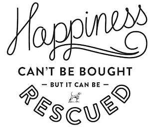 HAPPINESS CAN'T BE BOUGHT - BUT IT CAN BE - RESCUED