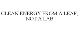 CLEAN ENERGY FROM A LEAF, NOT A LAB
