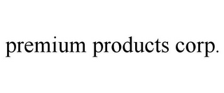 PREMIUM PRODUCTS CORP.