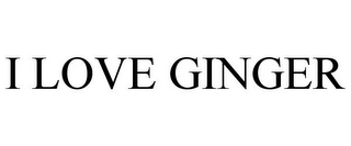 I LOVE GINGER