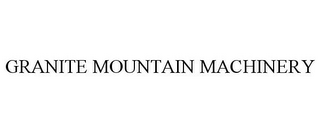 GRANITE MOUNTAIN MACHINERY