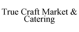 TRUE CRAFT MARKET & CATERING