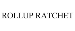 ROLLUP RATCHET