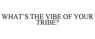 WHAT'S THE VIBE OF YOUR TRIBE?