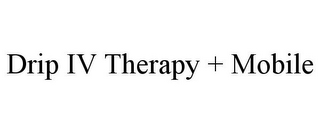 DRIP IV THERAPY + MOBILE