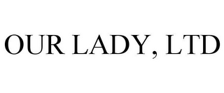 OUR LADY, LTD