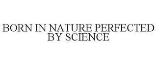 BORN IN NATURE PERFECTED BY SCIENCE