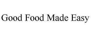 GOOD FOOD MADE EASY