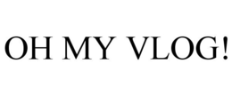 OH MY VLOG!