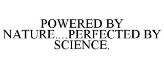 POWERED BY NATURE....PERFECTED BY SCIENCE.