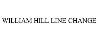 WILLIAM HILL LINE CHANGE