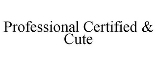 PROFESSIONAL CERTIFIED & CUTE