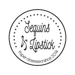 SEQUINS & LIPSTICK PAPER OBSESSED SINCE 2014