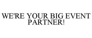 WE'RE YOUR BIG EVENT PARTNER!