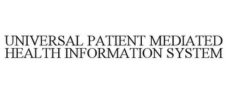 UNIVERSAL PATIENT MEDIATED HEALTH INFORMATION SYSTEM