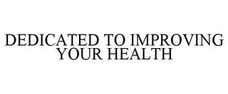 DEDICATED TO IMPROVING YOUR HEALTH