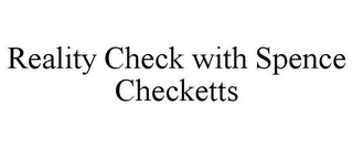 REALITY CHECK WITH SPENCE CHECKETTS