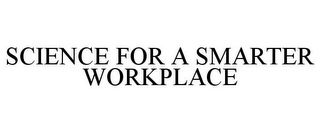 SCIENCE FOR A SMARTER WORKPLACE