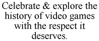 CELEBRATE & EXPLORE THE HISTORY OF VIDEO GAMES WITH THE RESPECT IT DESERVES.