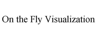ON THE FLY VISUALIZATION