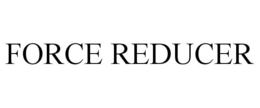 FORCE REDUCER