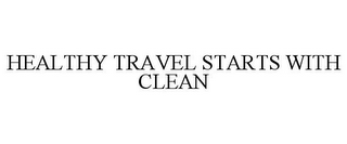 HEALTHY TRAVEL STARTS WITH CLEAN