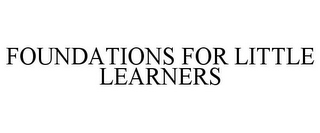 FOUNDATIONS FOR LITTLE LEARNERS