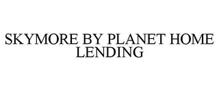 SKYMORE BY PLANET HOME LENDING