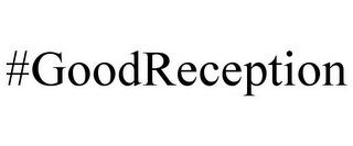 #GOODRECEPTION