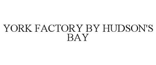 YORK FACTORY BY HUDSON'S BAY