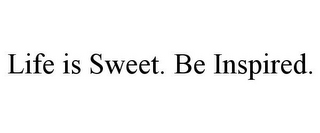 LIFE IS SWEET. BE INSPIRED.