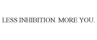 LESS INHIBITION. MORE YOU.