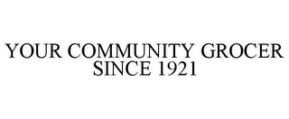 YOUR COMMUNITY GROCER SINCE 1921