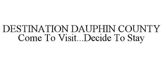 DESTINATION DAUPHIN COUNTY COME TO VISIT...DECIDE TO STAY