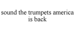 SOUND THE TRUMPETS AMERICA IS BACK