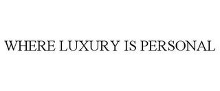 WHERE LUXURY IS PERSONAL