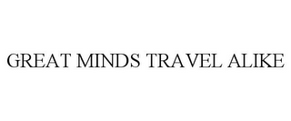 GREAT MINDS TRAVEL ALIKE