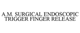 A.M. SURGICAL ENDOSCOPIC TRIGGER FINGERRELEASE
