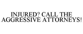 INJURED? CALL THE AGGRESSIVE ATTORNEYS!