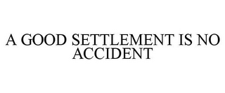 A GOOD SETTLEMENT IS NO ACCIDENT