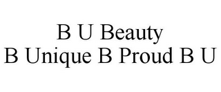 B U BEAUTY B UNIQUE B PROUD B U