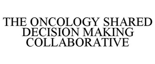 THE ONCOLOGY SHARED DECISION MAKING COLLABORATIVE