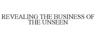 REVEALING THE BUSINESS OF THE UNSEEN