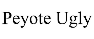 PEYOTE UGLY